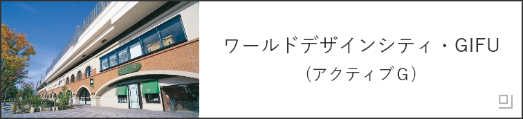 ワールドデザインシティ・GIFU（アクティブG）